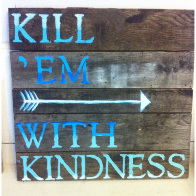 Killing With Kindness Quotes
 Kill Em With Kindness Quotes QuotesGram