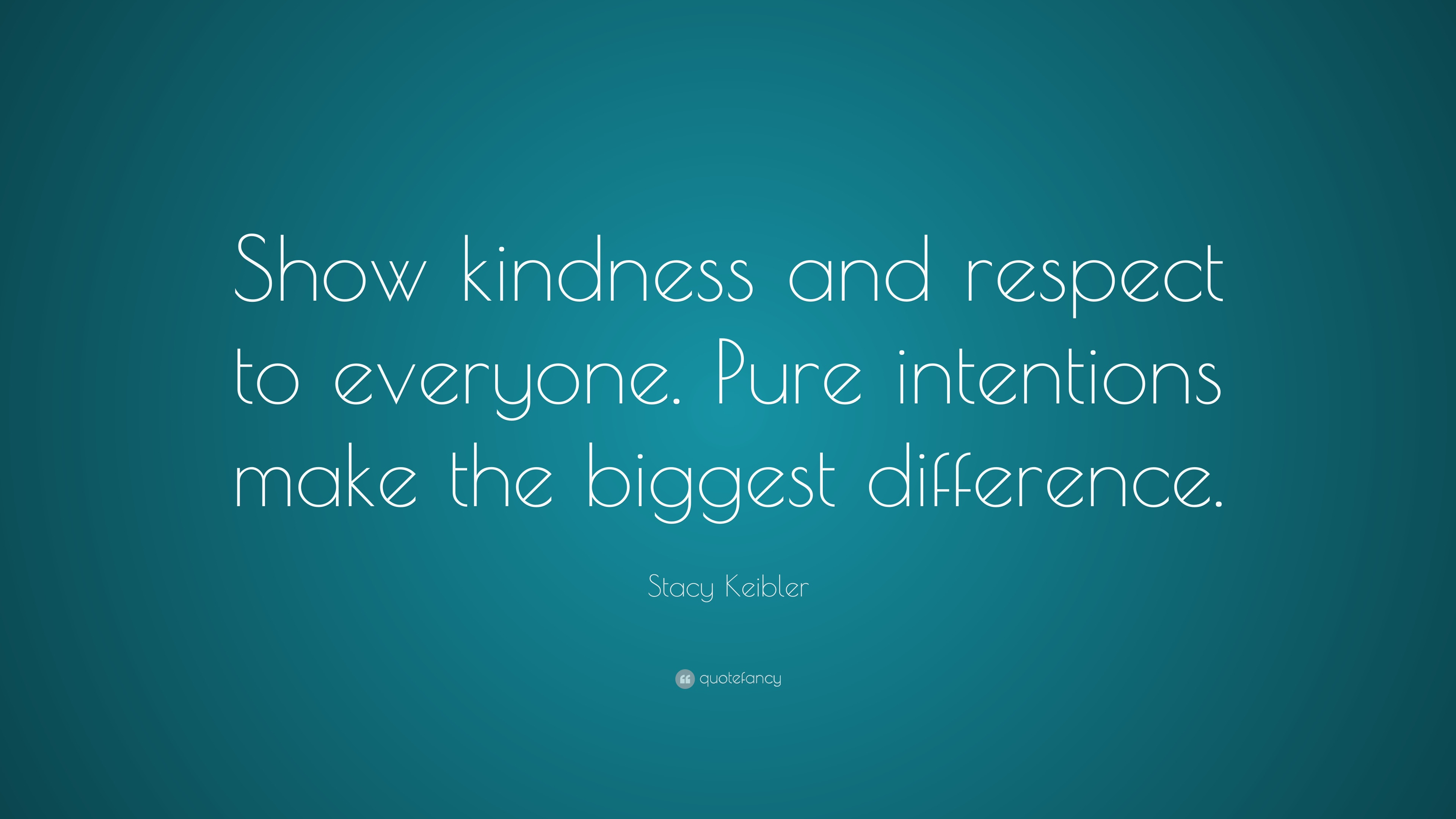 Kindness And Respect Quotes
 Stacy Keibler Quote “Show kindness and respect to