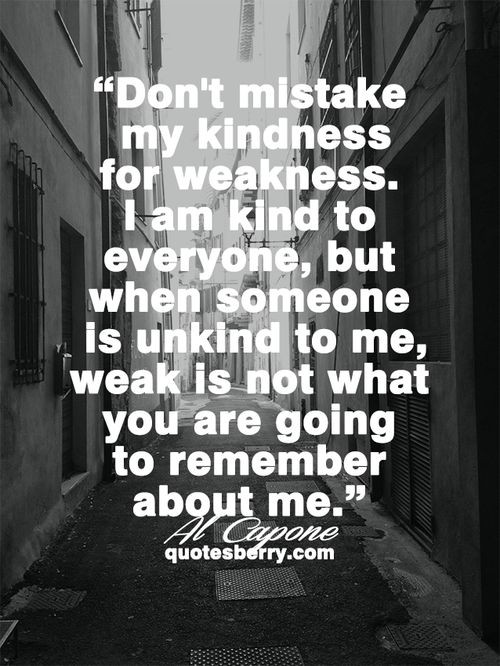 Kindness For Weakness Quotes
 Don t mistake my kindness for weakness