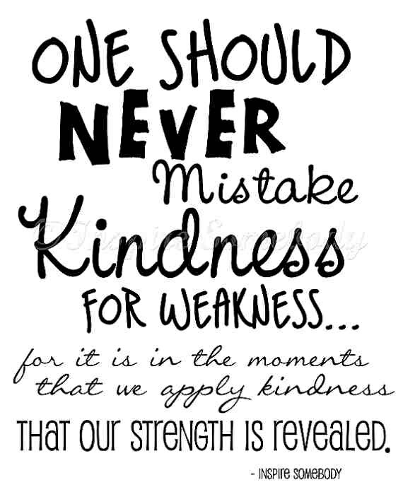 Kindness For Weakness Quotes
 Never Mistake My Kindness For Weakness