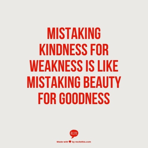 Kindness For Weakness Quotes
 Mistaking Kindness For Weakness s and
