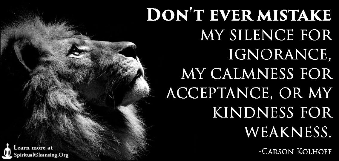 Kindness For Weakness Quotes
 Don’t ever mistake my silence for ignorance my calmness
