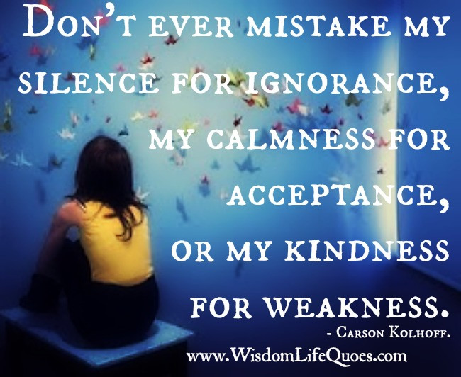 Kindness For Weakness Quotes
 Dont Mistake My Kindness For Weakness Quotes QuotesGram
