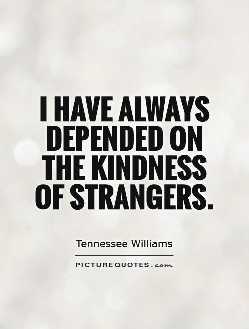 Kindness Of Strangers Quote
 Stranger Quotes Stranger Sayings
