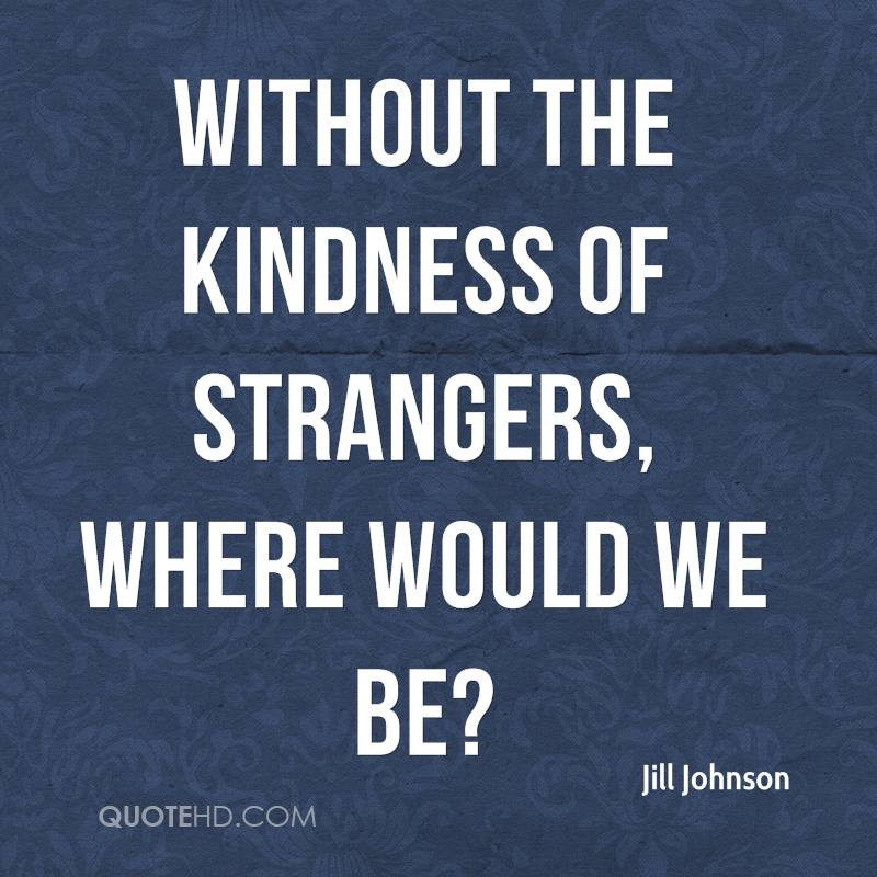 Kindness Of Strangers Quote
 Jill Johnson Quotes