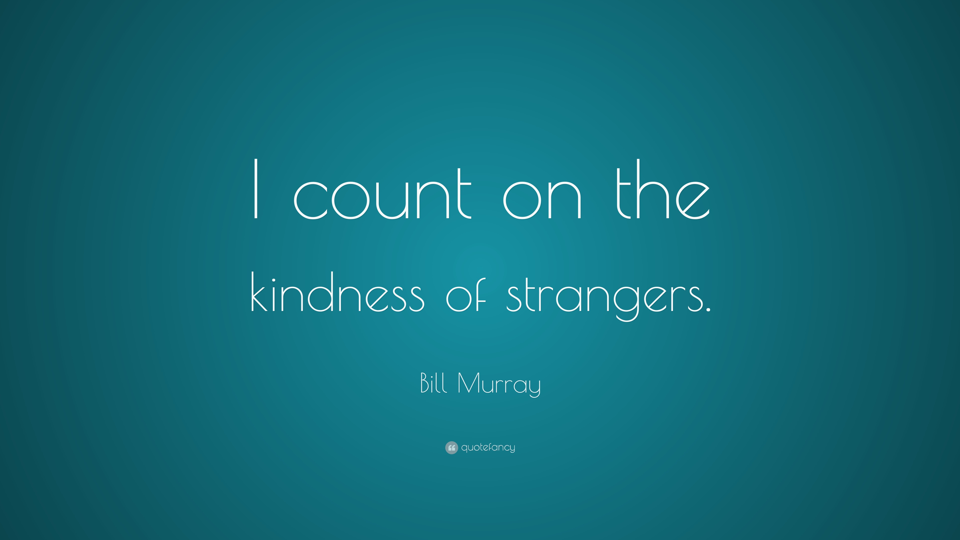Kindness Of Strangers Quote
 Bill Murray Quotes 100 wallpapers Quotefancy