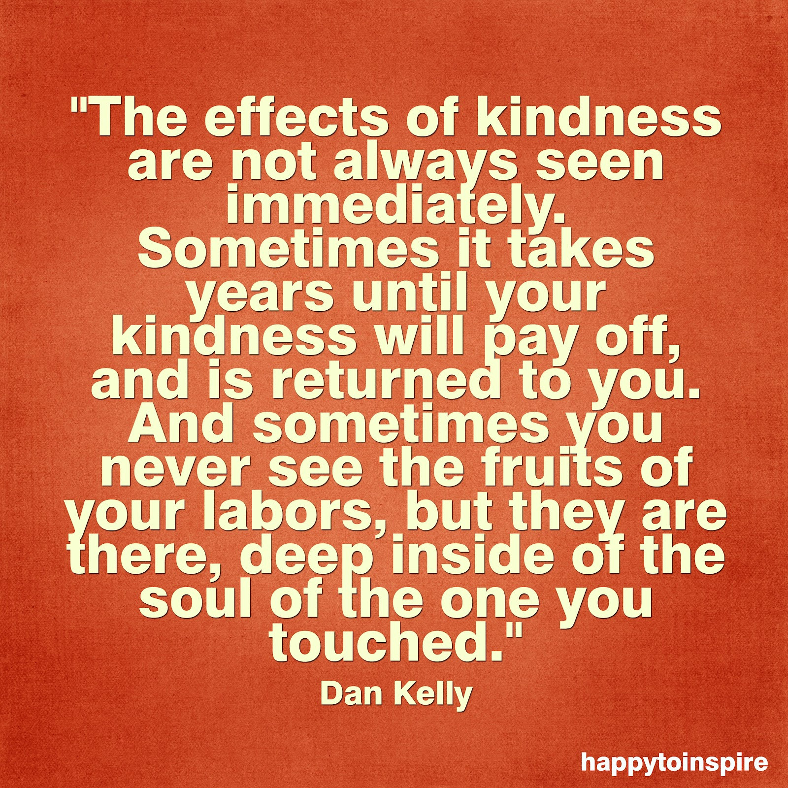 Kindness Quotes
 Happy To Inspire Quote of the Day The effects of