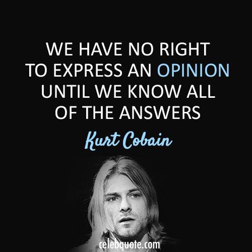 Kurt Cobain Love Quote
 Project O – Have an Opinion any Opinion
