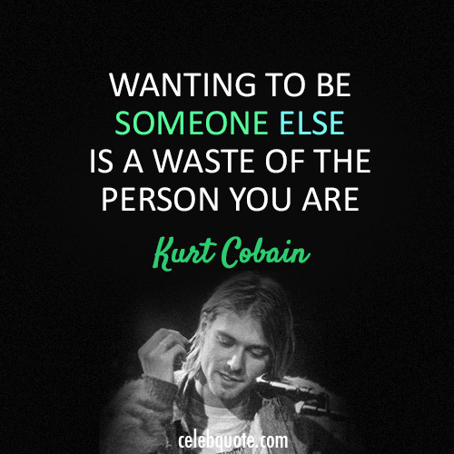 Kurt Cobain Love Quote
 Kurt Cobain Quote About confidence be yourself CQ