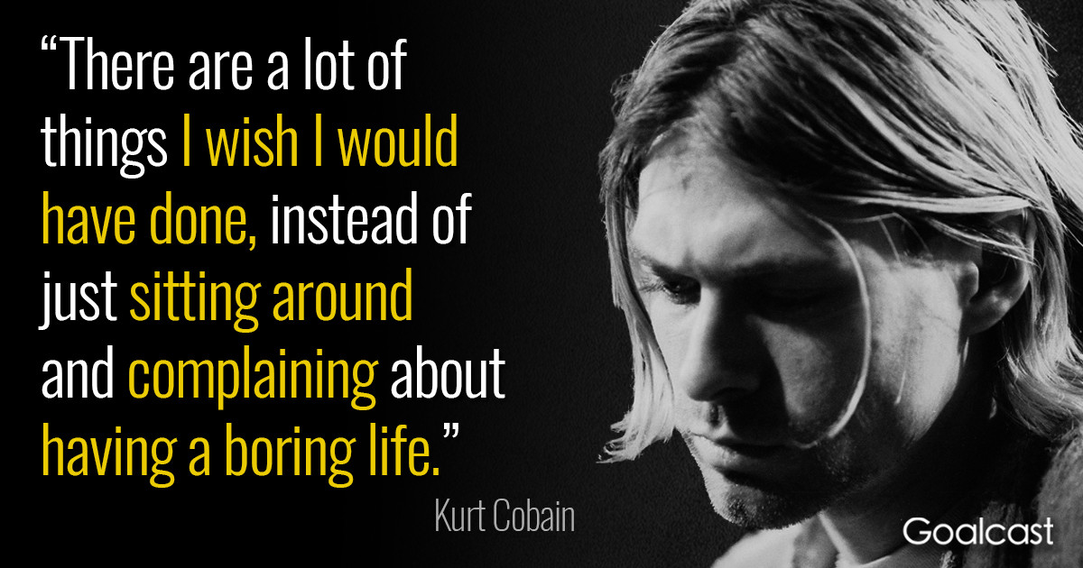 Kurt Cobain Love Quote
 Kurt Cobain Quote on Things he Wishes he Would ve Done