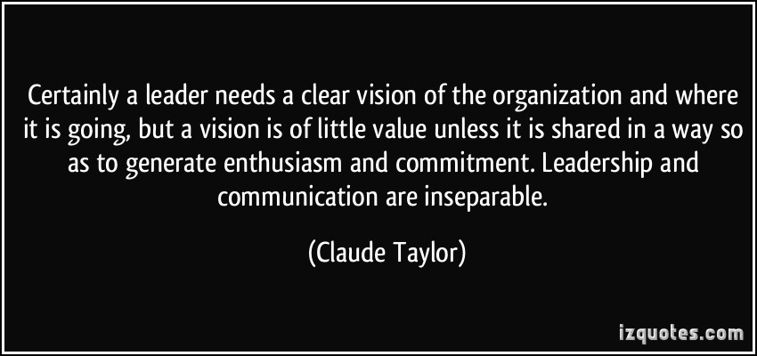 Leadership And Communication Quotes
 Certainly a leader needs a clear vision of the