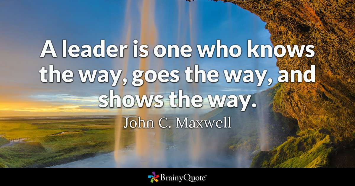 Leadership Quote
 A leader is one who knows the way goes the way and shows