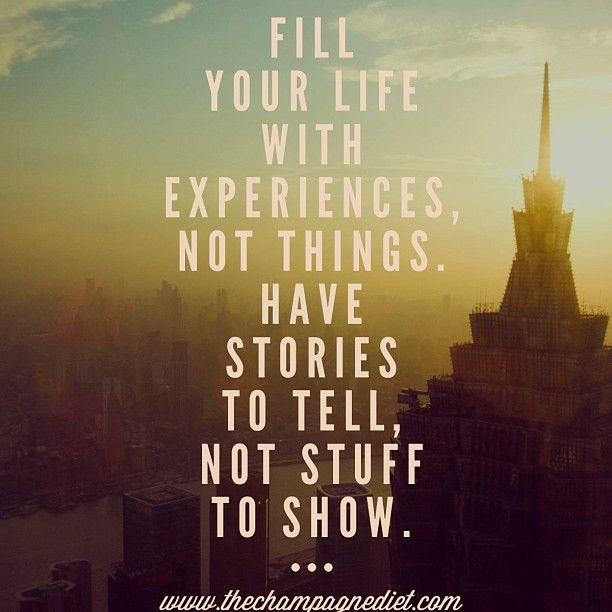 Life Experience Quotes
 “Fill your life with experiences not things Have stories