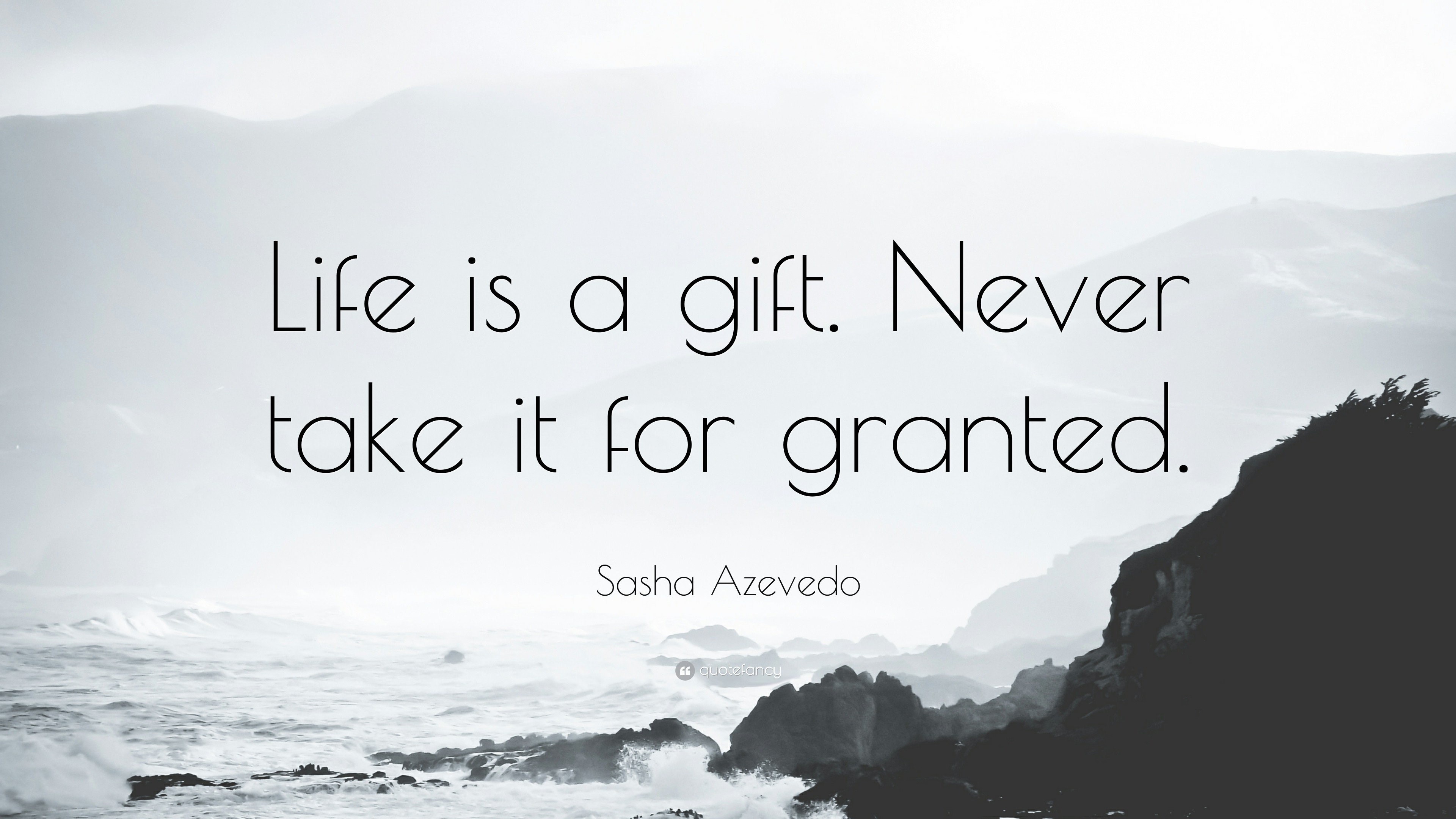Life Is A Gift Quotes
 Sasha Azevedo Quote “Life is a t Never take it for