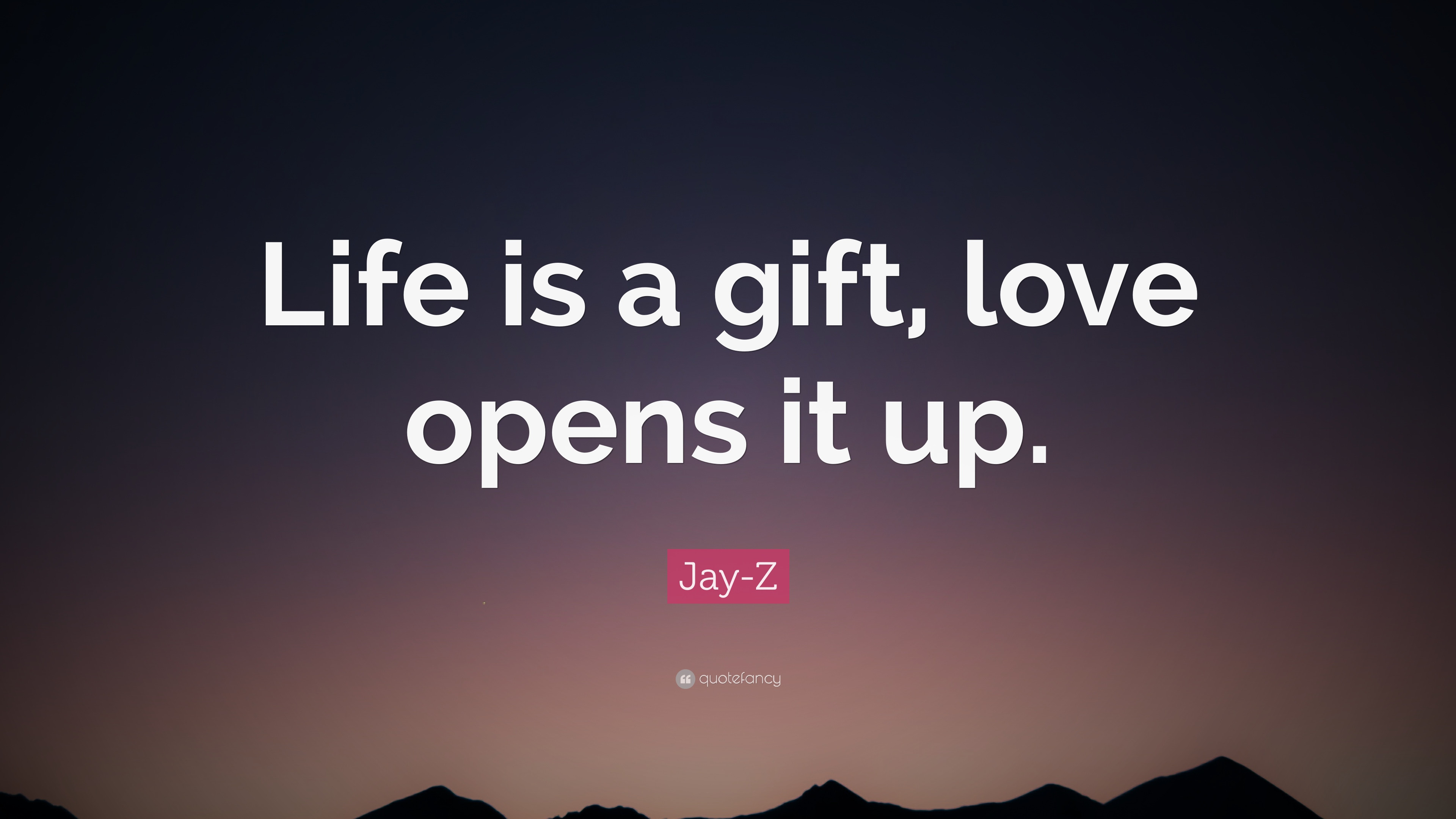 Life Is A Gift Quotes
 Jay Z Quote “Life is a t love opens it up ” 10