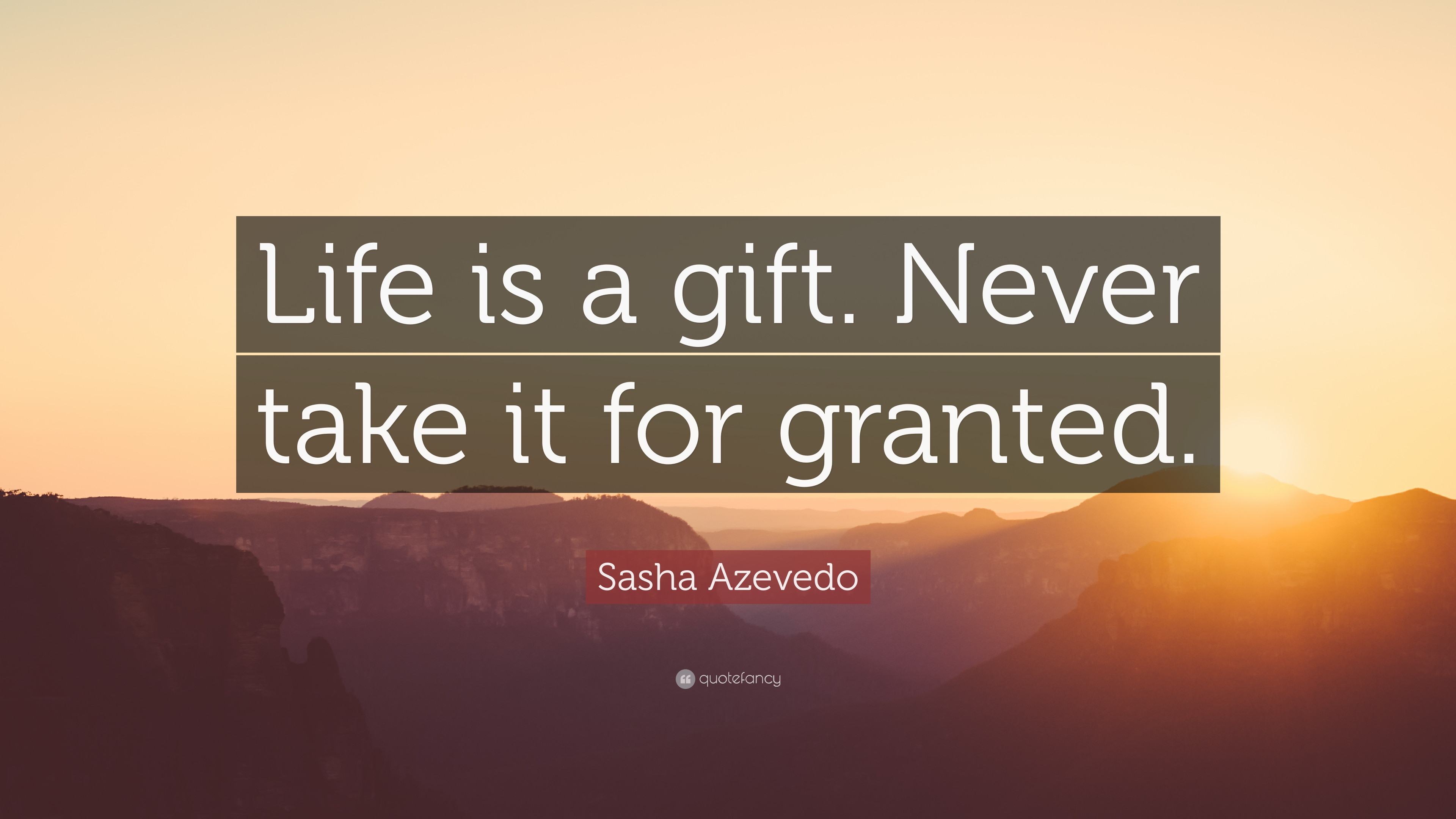 Life Is A Gift Quotes
 Sasha Azevedo Quote “Life is a t Never take it for