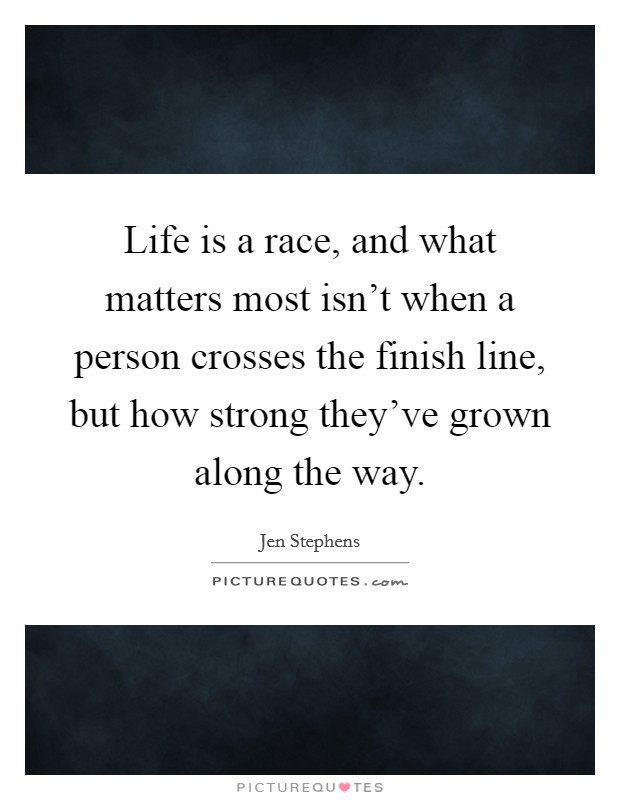 Life Is A Race Quotes
 Life is a race and what matters most isn t when a person