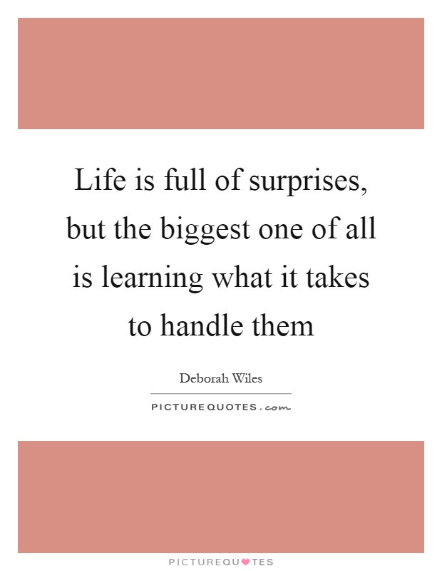 Life Is Full Of Surprises Quotes
 Life is full of surprises but the biggest one of all is