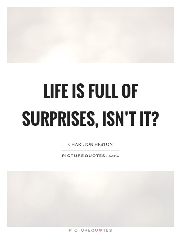 Life Is Full Of Surprises Quotes
 Life is full of surprises isn t it