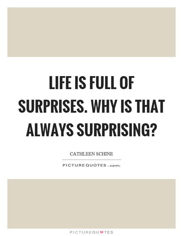 Life Is Full Of Surprises Quotes
 Life is full of surprises Why is that always surprising