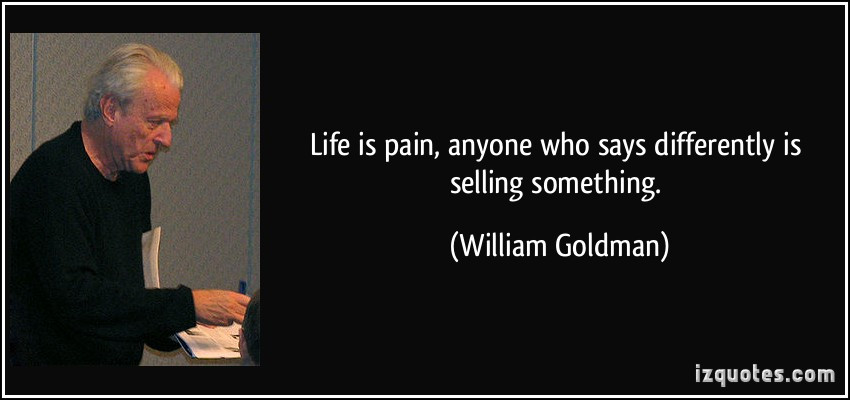 Life Is Pain Quote
 Life is pain anyone who says differently is selling