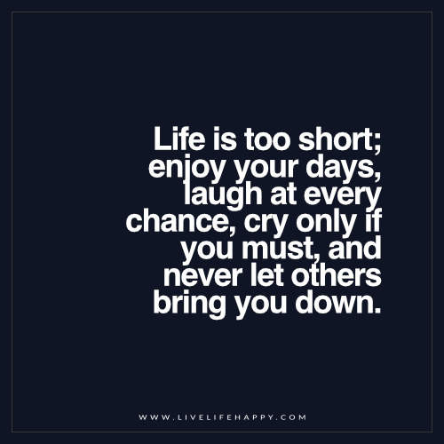 Life Is Too Short Quote
 Life Is Too Short Enjoy Your Days Laugh at Every Chance