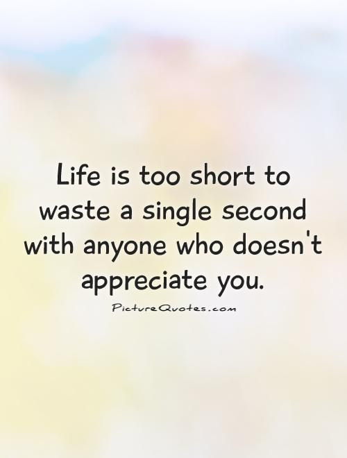 Life'S Too Short Quote
 Best 25 Feeling unappreciated ideas on Pinterest