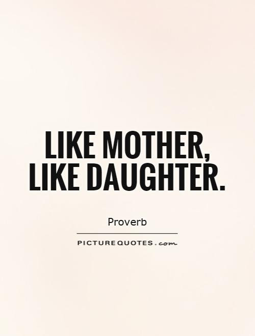 Like Mother Like Daughters Quotes
 Daughter Quotes Daughter Sayings