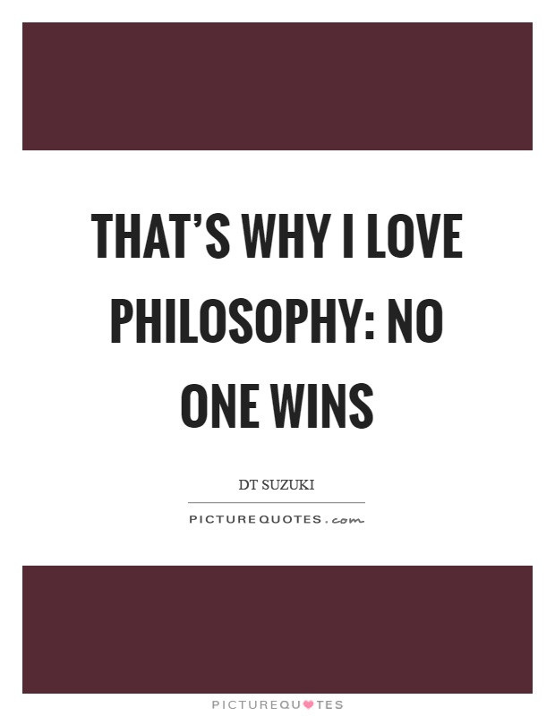 Love Philosophy Quotes
 That s why I love philosophy no one wins