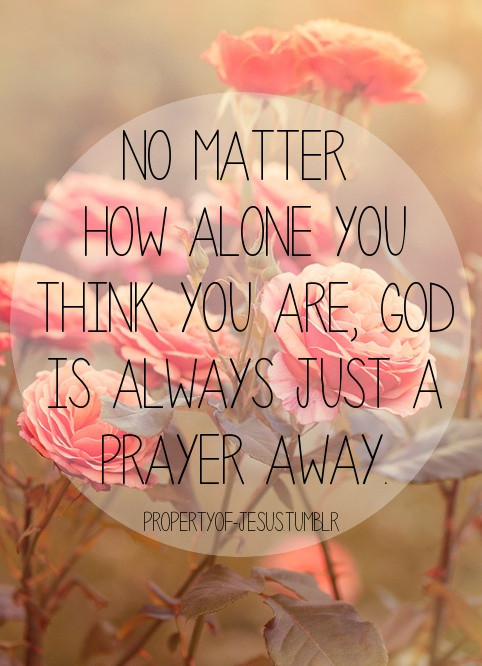 Love Prayer Quotes
 No matter how alone you think you are God is always just