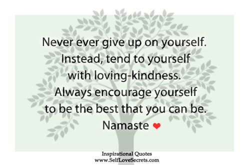 Loving Kindness Quotes
 Never Give Up Yourself Instead Tend To Yourself With