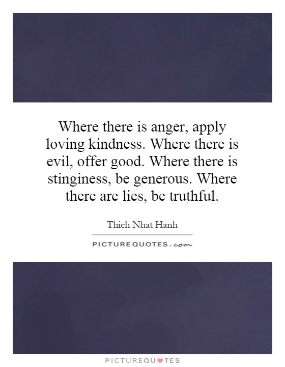Loving Kindness Quotes
 Where there is anger apply loving kindness Where there