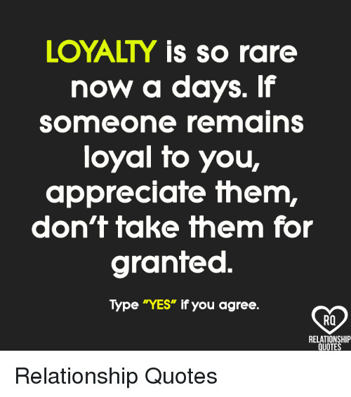 Loyalty In Relationships Quotes
 LOYALTY IS So Rare Now a Days if Someone Remains Loyal to