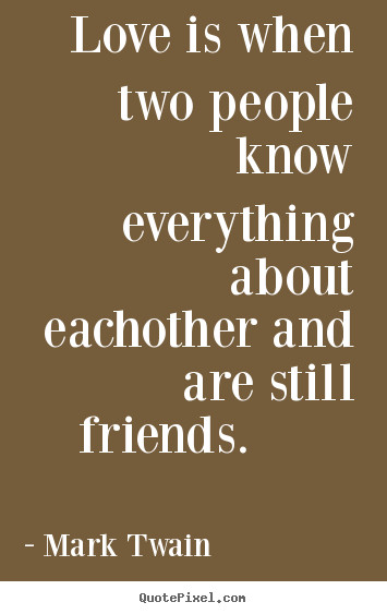 Mark Twain Friendship Quotes
 Mark Twain picture quotes Love is when two people know