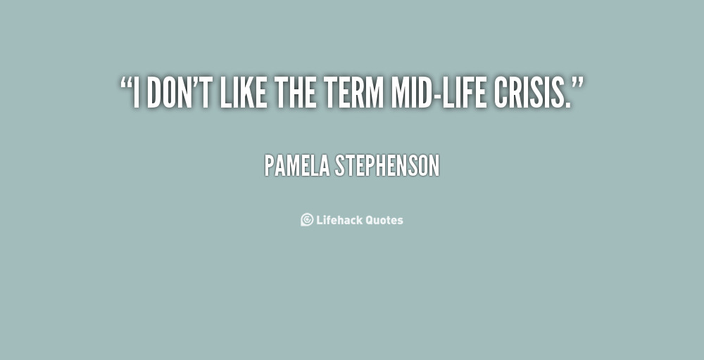 Midlife Crisis Quotes
 Mid Life Crisis Quotes QuotesGram