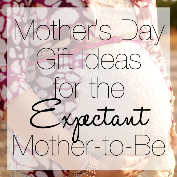 Mother Day Gift Ideas For Girlfriend
 Mother s Day Gift Ideas for the Expectant Mother to Be