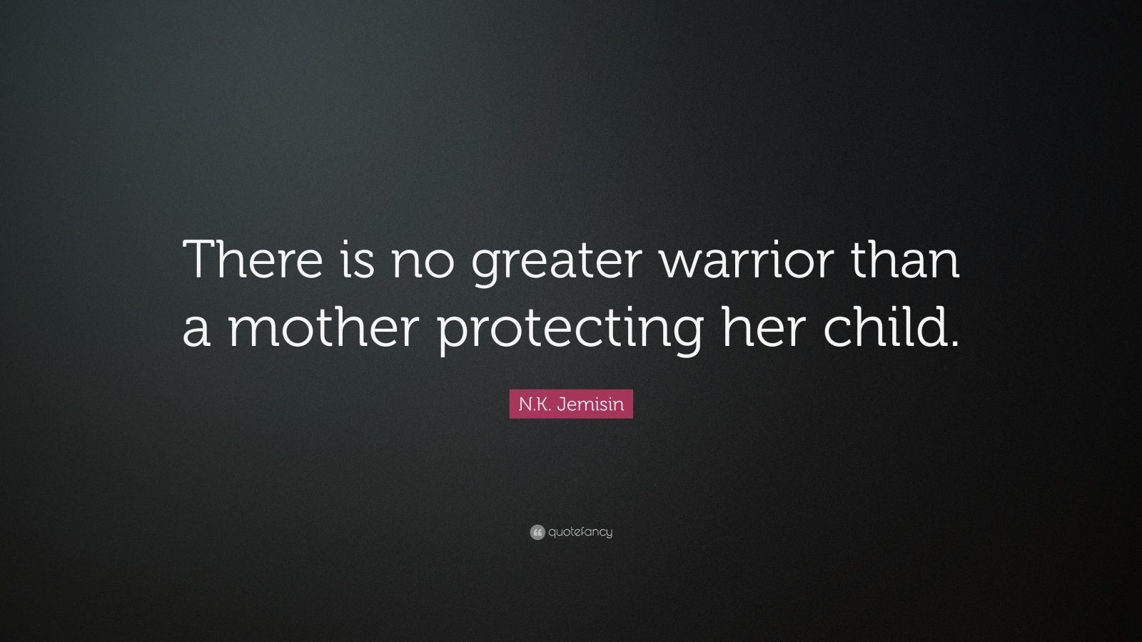 Mother Protecting Child Quotes
 N K Jemisin Quote “There is no greater warrior than a