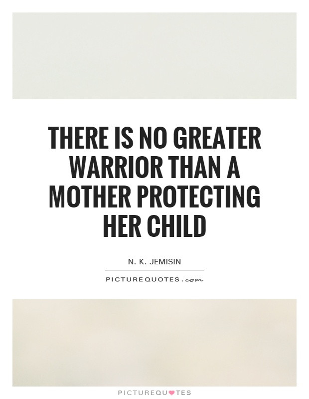 Mother Protecting Child Quotes
 There is no greater warrior than a mother protecting her