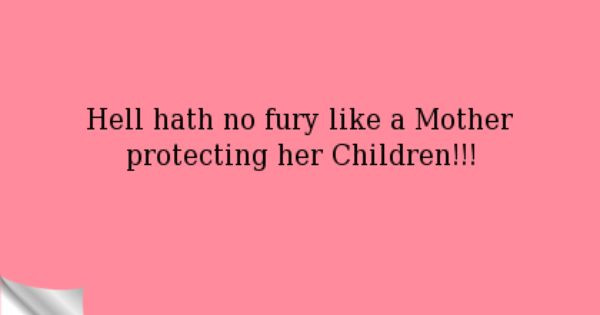 Mother Protecting Child Quotes
 Hell hath no fury like a Mother protecting her Children