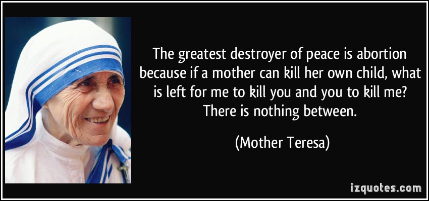 Mother Teresa Abortion Quote
 The greatest destroyer of peace is because if a