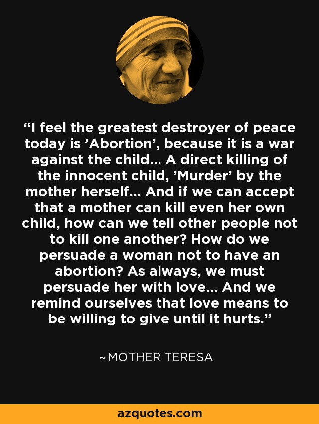 Mother Teresa Abortion Quote
 Mother Teresa quote I feel the greatest destroyer of