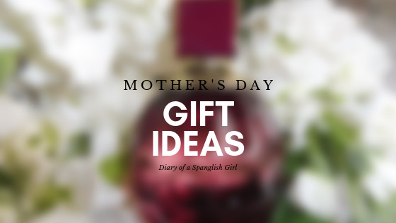 Mothers Day 2019 Gift Ideas
 Mother’s Day Gift Ideas 2019 – Diary of a Spanglish Girl
