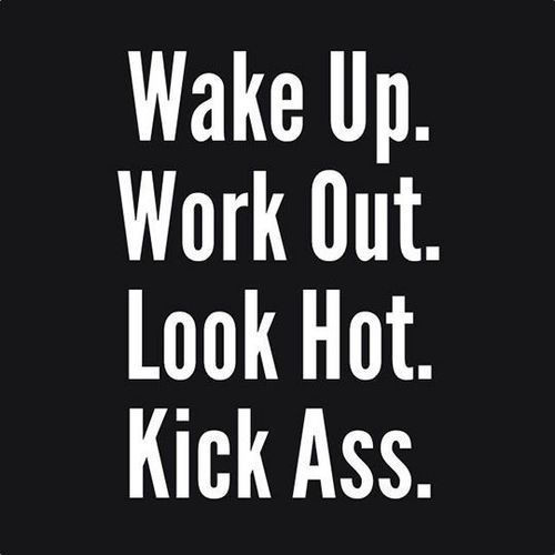 Motivation Work Out Quotes
 Wake Up Work Out Look Hot Kick Ass s and