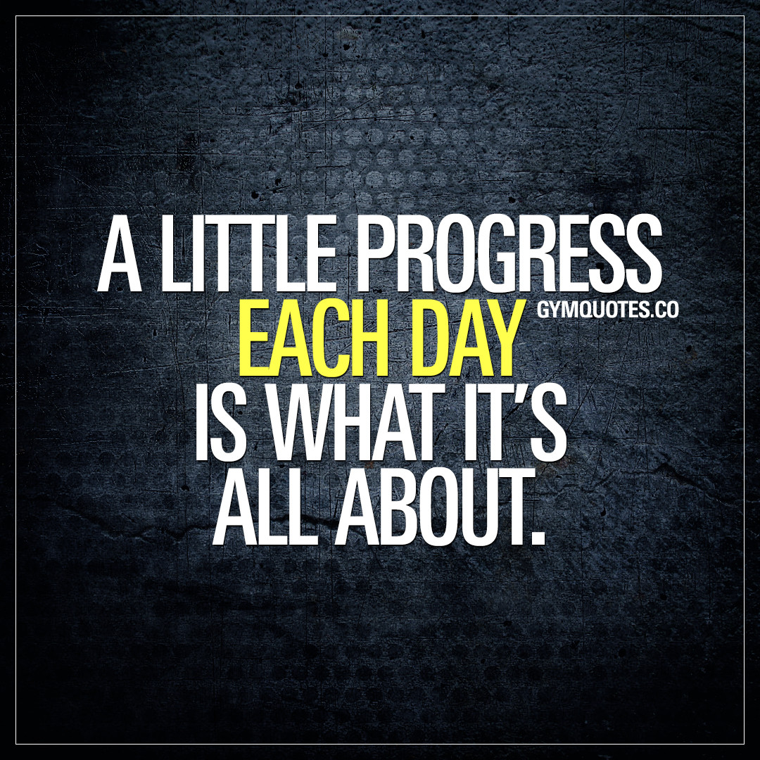 Motivational Quote Of The Day
 Gym motivation quote A little progress each day is what