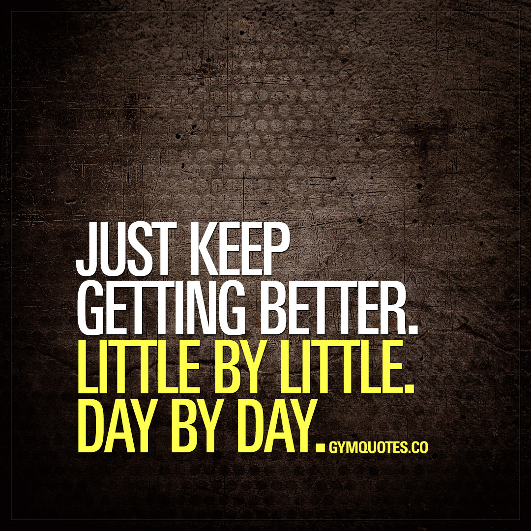 Motivational Quote Of The Day
 Motivational quote Just keep ting better Little by