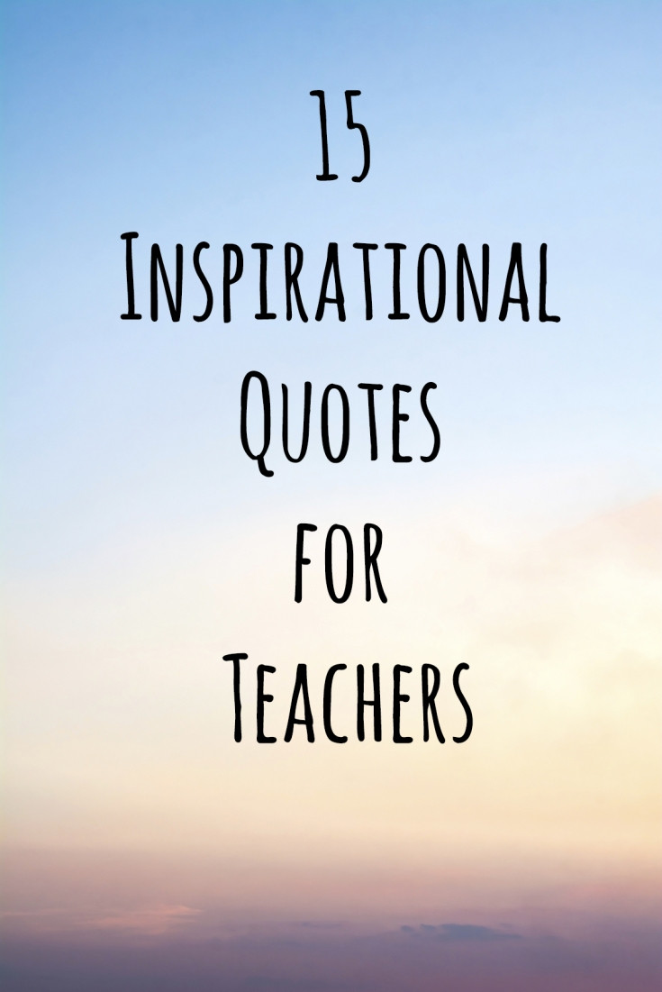 Motivational Teacher Quotes
 15 Inspirational Quotes for Teachers