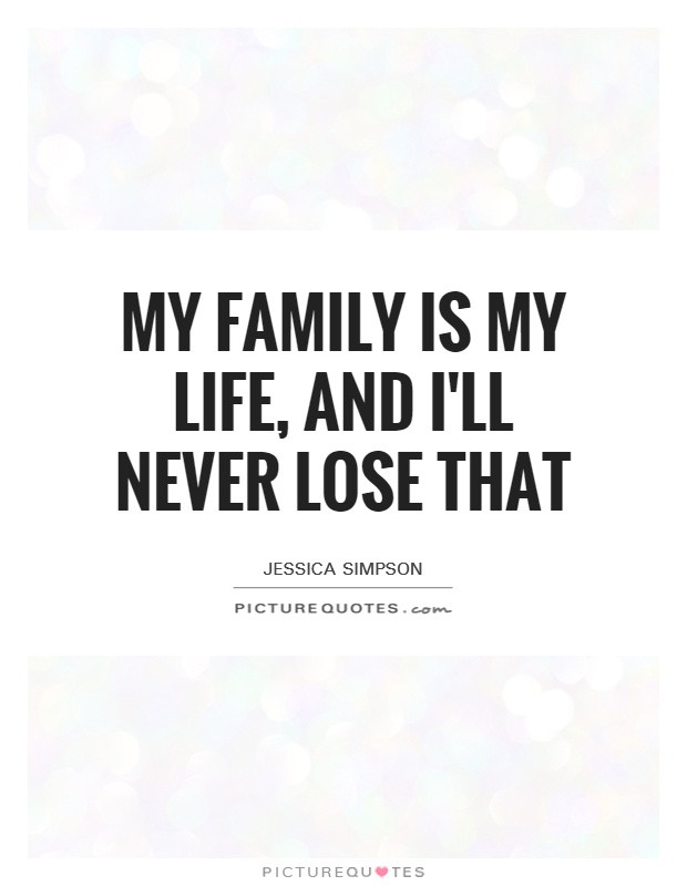 My Family Quotes
 My family is my life and I ll never lose that