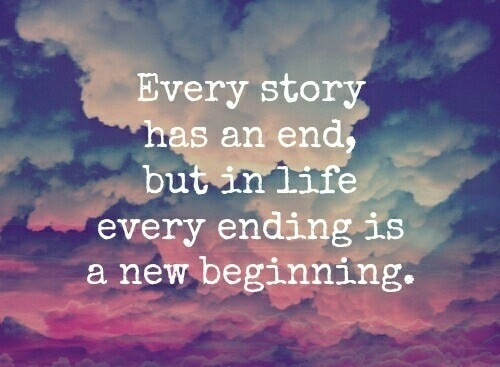 New Life New Beginning Quotes
 Every Story Has An End s and for