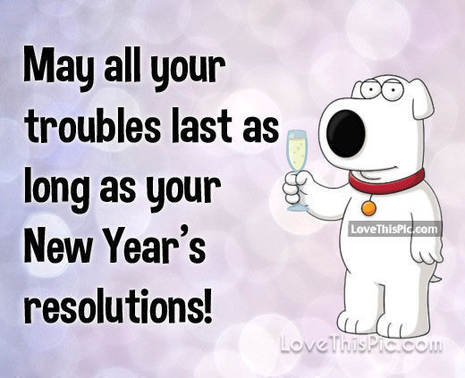New Year Quotes Funny
 May All Your Troubles Last As Long As Your New Years