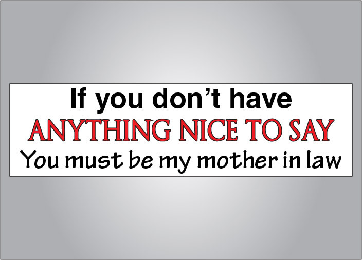 Nice Mother In Law Quotes
 If you don t have anything nice to say Mother in law